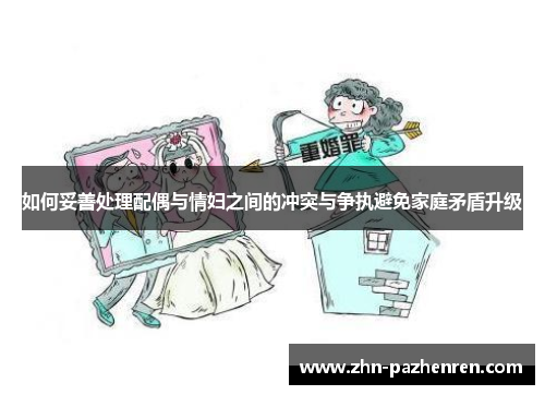 如何妥善处理配偶与情妇之间的冲突与争执避免家庭矛盾升级