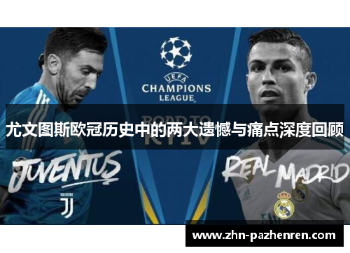 尤文图斯欧冠历史中的两大遗憾与痛点深度回顾