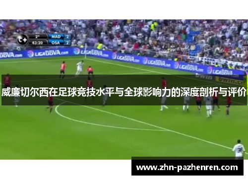 威廉切尔西在足球竞技水平与全球影响力的深度剖析与评价