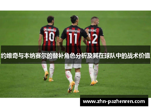 约维奇与本纳赛尔的替补角色分析及其在球队中的战术价值