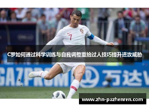 C罗如何通过科学训练与自我调整重拾过人技巧提升进攻威胁