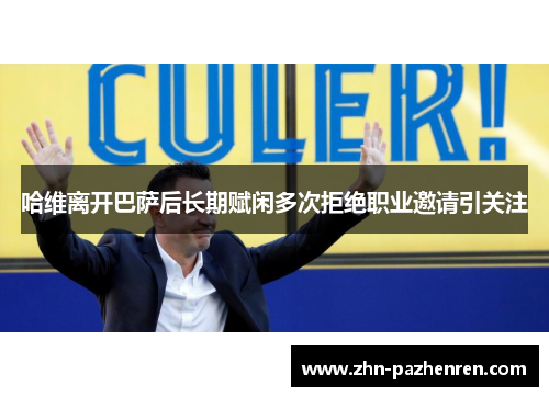 哈维离开巴萨后长期赋闲多次拒绝职业邀请引关注